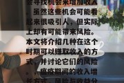 在瘟疫期间,很多人都会寻找机会来增加收入。虽然这些机会可能看起来很吸引人,但实际上却有可能带来风险。本文将介绍几种在这个时期可以赚取收入的方式,并讨论它们的风险。,瘟疫期间的收入增长方式,风险与收益分析 在瘟疫期间,很多人都会寻找机会来增加收入。虽然这些机会可能看起来很吸引人,但实际上却有可能带来风险。本文将介绍几种在这个时期可以赚取收入的方式,并讨论它们的风险。,瘟疫期间的收入增长方式,风险与收益分析
