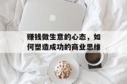 赚钱做生意的心态,如何塑造成功的商业思维 赚钱做生意的心态,如何塑造成功的商业思维