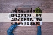 开学之际，哪些生意能赚得盆满钵满？，开学之际的盈利商机，哪些生意能赚得盆满钵满？