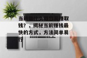 当前做什么最容易赚取钱?,揭秘当前赚钱最快的方式,方法简单易行