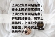 上海公安局网站备案，安全上网的坚实保障，上海公安局网站备案，护航网络安全，筑牢上网防线，上海公安局网站备案，网络安全坚实防线守护者