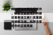 揭秘网站无限流量软件，破解流量困境的利器还是非法工具？流量困境破解之谜，无限流量软件的正反两面