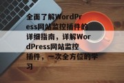 全面了解WordPress网站监控插件的详细指南,详解WordPress网站监控插件,一次全方位的学习 全面了解WordPress网站监控插件的详细指南,详解WordPress网站监控插件,一次全方位的学习