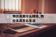 物价高做什么赚钱_物价太高怎么生活