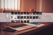 菲律宾做哪些行业赚钱?,菲律宾高薪兼职,热门行业推荐 菲律宾做哪些行业赚钱?,菲律宾高薪兼职,热门行业推荐