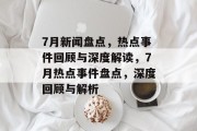 7月新闻盘点，热点事件回顾与深度解读，7月热点事件盘点，深度回顾与解析