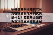 私募基金的运作模式及其在投资管理中的优势是什么?私募基金如何为高净值客户提供定制化服务? 私募基金的运作模式及其在投资管理中的优势是什么?私募基金如何为高净值客户提供定制化服务?