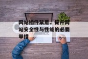 网站插件禁用,提升网站安全性与性能的必要举措 网站插件禁用,提升网站安全性与性能的必要举措