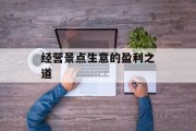 经营景点生意的盈利之道 经营景点生意的盈利之道