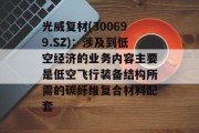 光威复材(300699.SZ):涉及到低空经济的业务内容主要是低空飞行装备结构所需的碳纤维复合材料配套 光威复材(300699.SZ):涉及到低空经济的业务内容主要是低空飞行装备结构所需的碳纤维复合材料配套