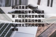 网站流量查询tool，助您轻松掌握网站流量，优化网络营销策略，网站流量监控神器，轻松优化您的网络营销策略