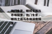 独门生意,赚钱之道与市场探索,独门生意,赚钱之道与市场深度探索 独门生意,赚钱之道与市场探索,独门生意,赚钱之道与市场深度探索