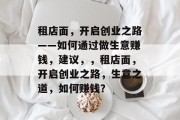 租店面,开启创业之路——如何通过做生意赚钱,建议,,租店面,开启创业之路,生意之道,如何赚钱? 租店面,开启创业之路——如何通过做生意赚钱,建议,,租店面,开启创业之路,生意之道,如何赚钱?