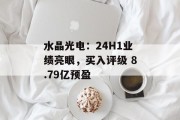 水晶光电:24H1业绩亮眼,买入评级 8.79亿预盈 水晶光电:24H1业绩亮眼,买入评级 8.79亿预盈