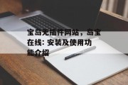 宝岛无插件网站,岛宝在线: 安装及使用功能介绍 宝岛无插件网站,岛宝在线: 安装及使用功能介绍