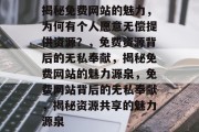 揭秘免费网站的魅力，为何有个人愿意无偿提供资源？，免费资源背后的无私奉献，揭秘免费网站的魅力源泉，免费网站背后的无私奉献，揭秘资源共享的魅力源泉