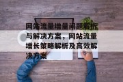 网站流量增量问题解析与解决方案，网站流量增长策略解析及高效解决方案