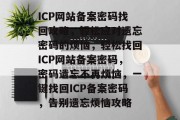 ICP网站备案密码找回攻略，轻松应对遗忘密码的烦恼，轻松找回ICP网站备案密码，密码遗忘不再烦恼，一键找回ICP备案密码，告别遗忘烦恼攻略