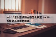 win10怎么连接路由器怎么设置(w10系统怎么连接路由器) win10怎么连接路由器怎么设置(w10系统怎么连接路由器)