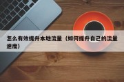 怎么有效提升本地流量（如何提升自己的流量速度）