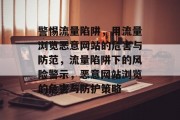警惕流量陷阱，用流量浏览恶意网站的危害与防范，流量陷阱下的风险警示，恶意网站浏览的危害与防护策略