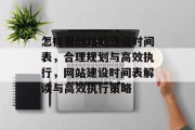 怎样看网站的建设时间表，合理规划与高效执行，网站建设时间表解读与高效执行策略