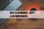做什么商铺赚钱_做什么商铺赚钱最快 做什么商铺赚钱_做什么商铺赚钱最快