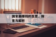 国家最赚钱的生意,探索与解析 国家最赚钱的生意,探索与解析