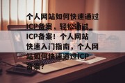 个人网站如何快速通过ICP备案，轻松通过ICP备案！个人网站快速入门指南，个人网站如何快速通过ICP备案？