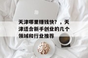 天津哪里赚钱快？，天津适合新手创业的几个领域和行业推荐
