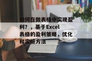 如何在做表格中实现盈利?,基于Excel表格的盈利策略,优化和实施方法 如何在做表格中实现盈利?,基于Excel表格的盈利策略,优化和实施方法