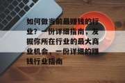 如何做当前最赚钱的行业?一份详细指南,发掘你所在行业的最大商业机会,一份详细的赚钱行业指南 如何做当前最赚钱的行业?一份详细指南,发掘你所在行业的最大商业机会,一份详细的赚钱行业指南