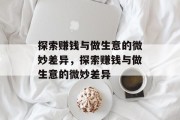 探索赚钱与做生意的微妙差异,探索赚钱与做生意的微妙差异 探索赚钱与做生意的微妙差异,探索赚钱与做生意的微妙差异