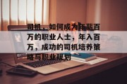 司机,如何成为年薪百万的职业人士,年入百万,成功的司机培养策略与职业规划