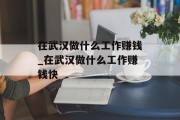 在武汉做什么工作赚钱_在武汉做什么工作赚钱快