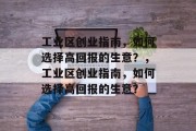 工业区创业指南,如何选择高回报的生意?,工业区创业指南,如何选择高回报的生意?