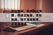 天长新闻，聚焦地方发展，传递正能量，天长新闻，地方发展聚焦，正能量传递