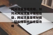 网站流量变现攻略，如何从网站流量中赚取收益，网站流量变现秘籍，轻松赚取网站收益攻略