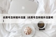 劣质号怎样提升流量（劣质号怎样提升流量呢）