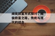 闽侯致富方式探讨,闽侯致富之路,传统与现代的结合 闽侯致富方式探讨,闽侯致富之路,传统与现代的结合
