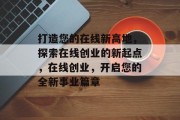 打造您的在线新高地，探索在线创业的新起点，在线创业，开启您的全新事业篇章