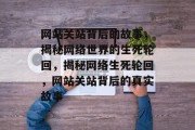 网站关站背后的故事，揭秘网络世界的生死轮回，揭秘网络生死轮回，网站关站背后的真实故事