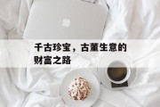 千古珍宝，古董生意的财富之路