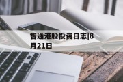 智通港股投资日志|8月21日 智通港股投资日志|8月21日