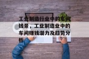 工业制造行业中的车间钱景,工业制造业中的车间赚钱潜力及趋势分析