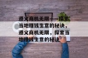 遵义商机无限——探索当地赚钱生意的秘诀,遵义商机无限,探索当地赚钱生意的秘诀