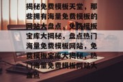 揭秘免费模板天堂，那些拥有海量免费模板的网站大盘点，免费模板宝库大揭秘，盘点热门海量免费模板网站，免费模板宝库大揭秘，热门海量免费模板网站大盘点