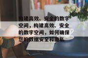 构建高效、安全的数字空间，构建高效、安全的数字空间，如何确保您的数据安全和隐私