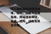 深入解析网站域名的组成，结构、功能与选择指南，网站域名揭秘，组成、结构、功能及挑选攻略