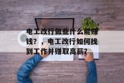 电工改行做些什么能赚钱?,电工改行如何找到工作并赚取高薪? 电工改行做些什么能赚钱?,电工改行如何找到工作并赚取高薪?